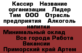 Кассир › Название организации ­ Лидер Тим, ООО › Отрасль предприятия ­ Алкоголь, напитки › Минимальный оклад ­ 13 000 - Все города Работа » Вакансии   . Приморский край,Артем г.